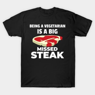 Being a Vegetarian is a Big Missed Steak! T-Shirt